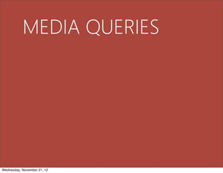 MEDIA QUERIES




Wednesday, November 21, 12
 