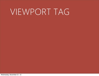 VIEWPORT TAG




Wednesday, November 21, 12
 