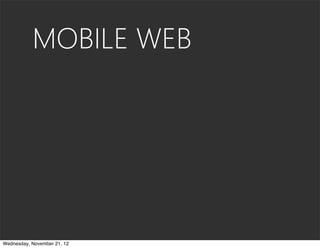 MOBILE WEB




Wednesday, November 21, 12
 