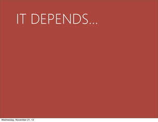 IT DEPENDS...




Wednesday, November 21, 12
 