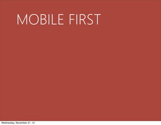 MOBILE FIRST




Wednesday, November 21, 12
 