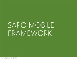 SAPO MOBILE
           FRAMEWORK

Wednesday, November 21, 12
 