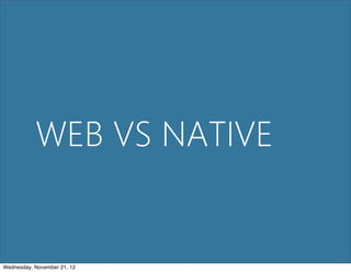 WEB VS NATIVE


Wednesday, November 21, 12
 