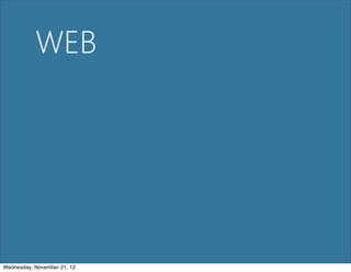 WEB




Wednesday, November 21, 12
 