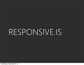 RESPONSIVE.IS


Wednesday, November 21, 12
 