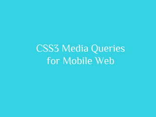 CSS3 Media Queries
  for Mobile Web
 