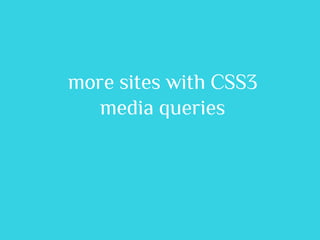 more sites with CSS3
   media queries
 