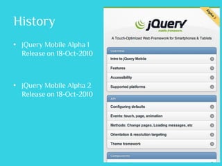 History
• jQuery Mobile Alpha 1
  Release on 18-Oct-2010



• jQuery Mobile Alpha 2
  Release on 18-Oct-2010
 