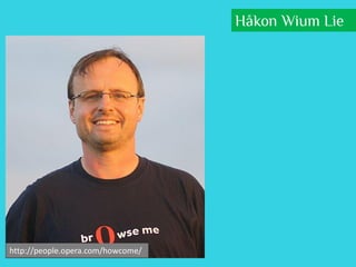 Håkon Wium Lie




http://people.opera.com/howcome/
 