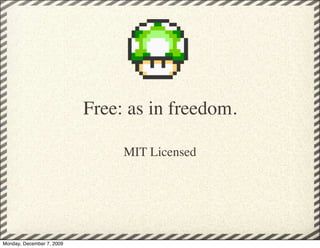 Free: as in freedom.

                                MIT Licensed




Monday, December 7, 2009
 
