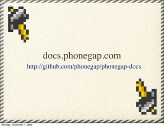 docs.phonegap.com
                   http://github.com/phonegap/phonegap-docs 




Monday, December 7, 2009
 