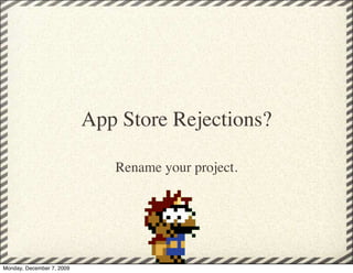 App Store Rejections?

                              Rename your project.




Monday, December 7, 2009
 