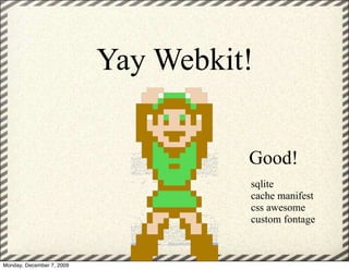 Yay Webkit!


                                     Good!
                                     sqlite
                                     cache manifest
                                     css awesome
                                     custom fontage



Monday, December 7, 2009
 