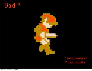 Bad *




                           * many variants
                           ** not mozilla
Monday, December 7, 2009
 