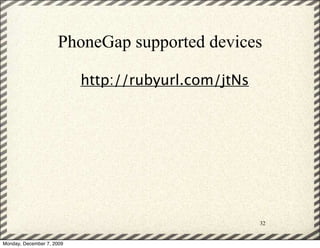 PhoneGap supported devices

                           http://rubyurl.com/jtNs




                                                     32


Monday, December 7, 2009
 