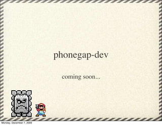 phonegap-dev

                            coming soon...




Monday, December 7, 2009
 