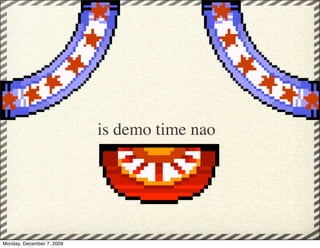 is demo time nao




Monday, December 7, 2009
 