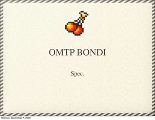 OMTP BONDI

                              Spec.




Monday, December 7, 2009
 