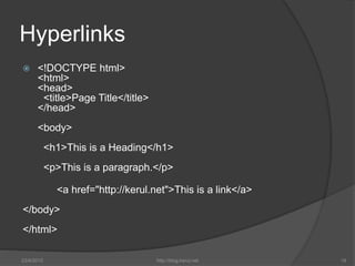 Hyperlinks
 <!DOCTYPE html>
<html>
<head>
<title>Page Title</title>
</head>
<body>
<h1>This is a Heading</h1>
<p>This is ...