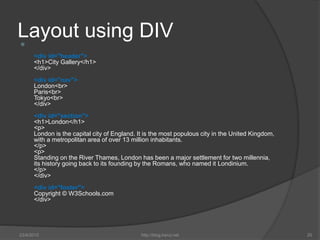Layout using DIV
<div id="header">
<h1>City Gallery</h1>
</div>
<div id="nav">
London<br>
Paris<br>
Tokyo<br>
</div>
<div...