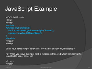 JavaScript Example
<!DOCTYPE html>
<html>
<head>
<script>
function myFunction() {
var x = document.getElementById("fname")...