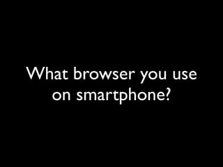 What browser you use
on smartphone?

 