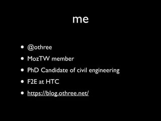 me
• @othree	

• MozTW member	

• PhD Candidate of civil engineering	

• F2E at HTC	

• https://blog.othree.net/

 