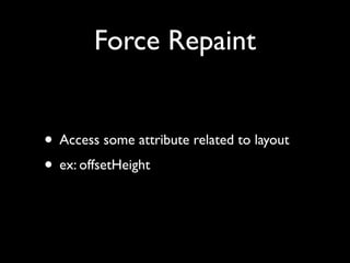 Force Repaint
• Access some attribute related to layout	

• ex: offsetHeight

 