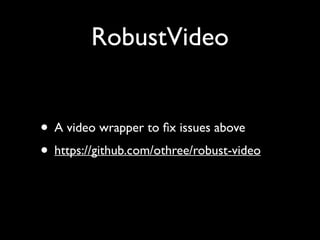 RobustVideo
• A video wrapper to ﬁx issues above	

• https://github.com/othree/robust-video

 