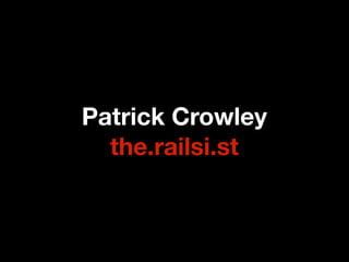 Patrick Crowley
  the.railsi.st
 