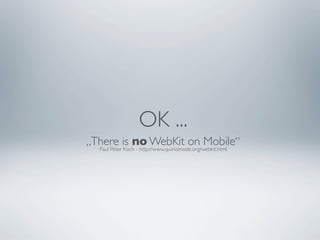 OK ...
„There is no WebKit on Mobile“
  Paul Peter Koch - http://www.quirksmode.org/webkit.html
 