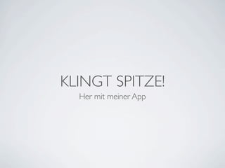 KLINGT SPITZE!
  Her mit meiner App
 