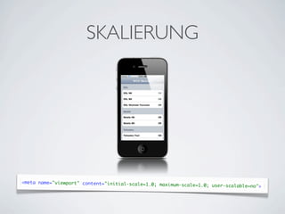 SKALIERUNG




<meta name="viewport" content="initial-scale=1.0; maxi
                                                       mum-scale=1.0; user-scalable=no">
 