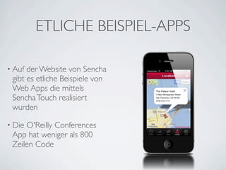 ETLICHE BEISPIEL-APPS

• Auf der Website von Sencha
 gibt es etliche Beispiele von
 Web Apps die mittels
 Sencha Touch realisiert
 wurden

• DieO'Reilly Conferences
 App hat weniger als 800
 Zeilen Code
 