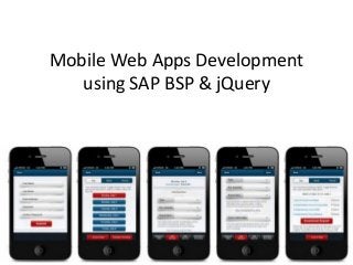 Mobile Web Apps Development
using SAP BSP & jQuery
 