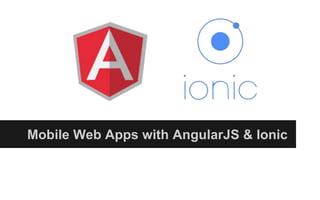 Mobile Web Apps with AngularJS & Ionic
 