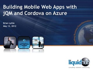 Building Mobile Web Apps with
jQM and Cordova on Azure
Brian Lyttle
May 12, 2012
 