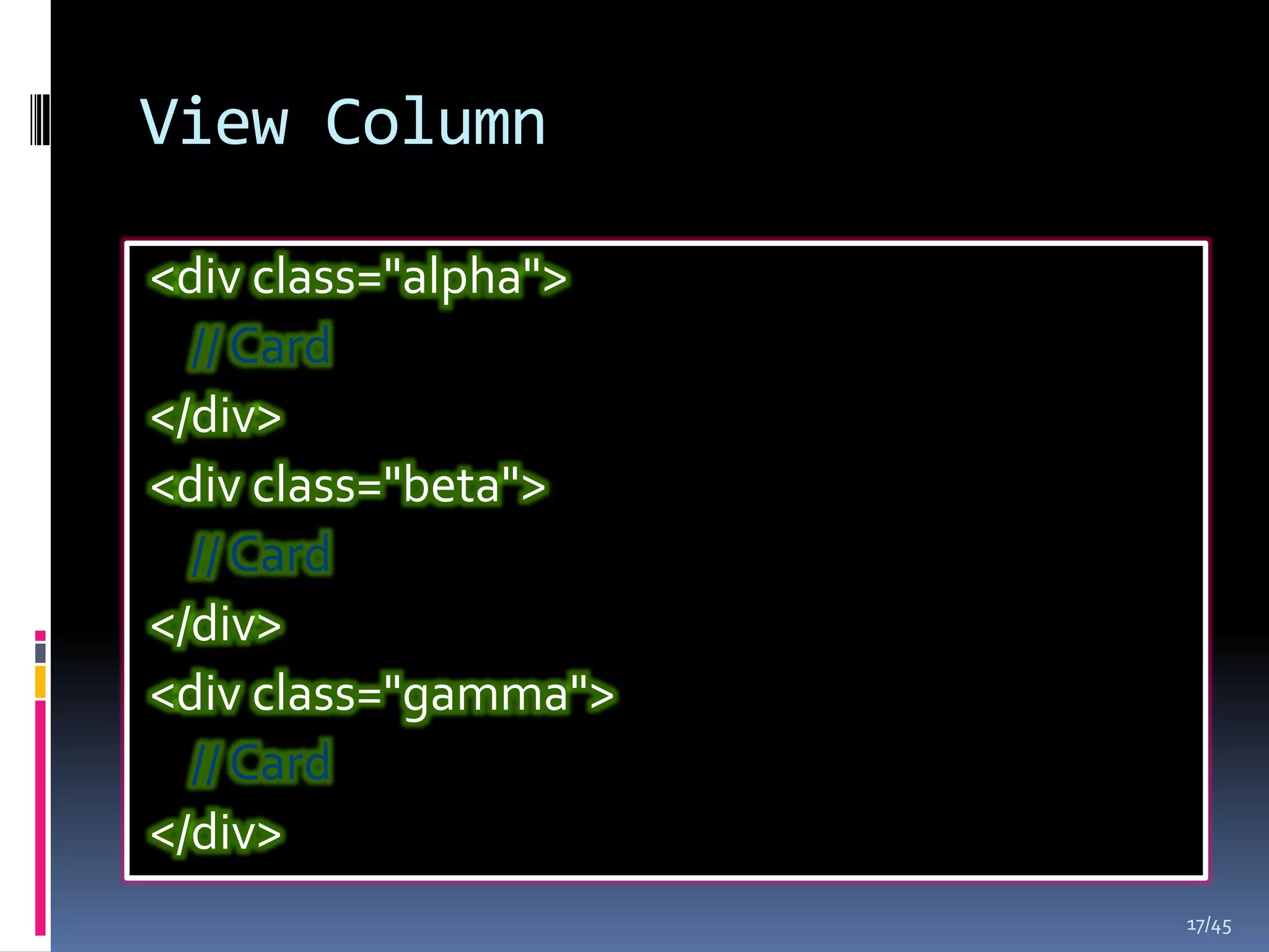 View Column

<div class="alpha">
  // Card
</div>
<div class="beta">
  // Card
</div>
<div class="gamma">
  // Card
</div>
                      17/45
 