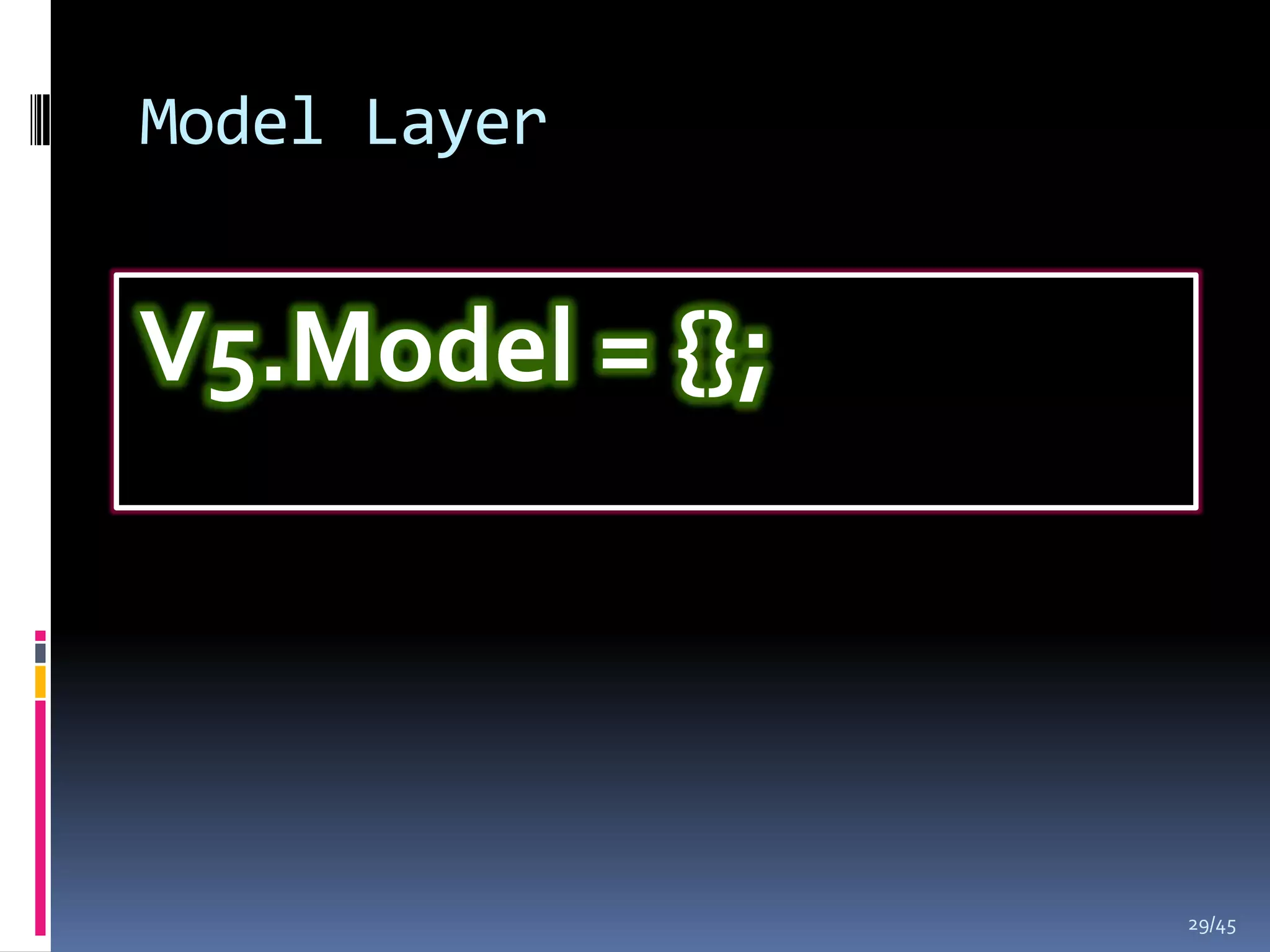 Model Layer


V5.Model = {};




                 29/45
 
