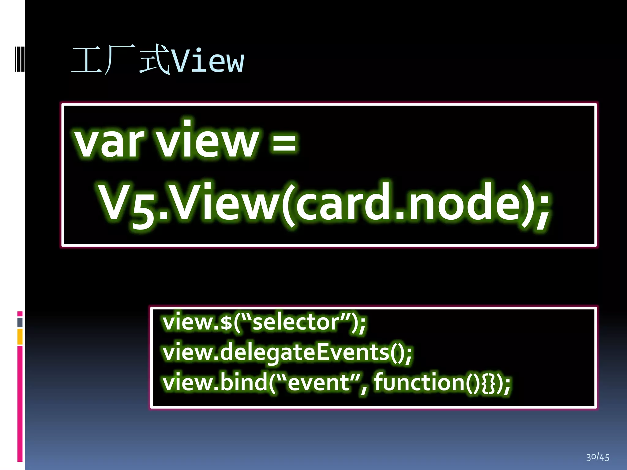 工厂式View

var view =
 V5.View(card.node);

   view.$(“selector”);
   view.delegateEvents();
   view.bind(“event”, function(){});

                                       30/45
 