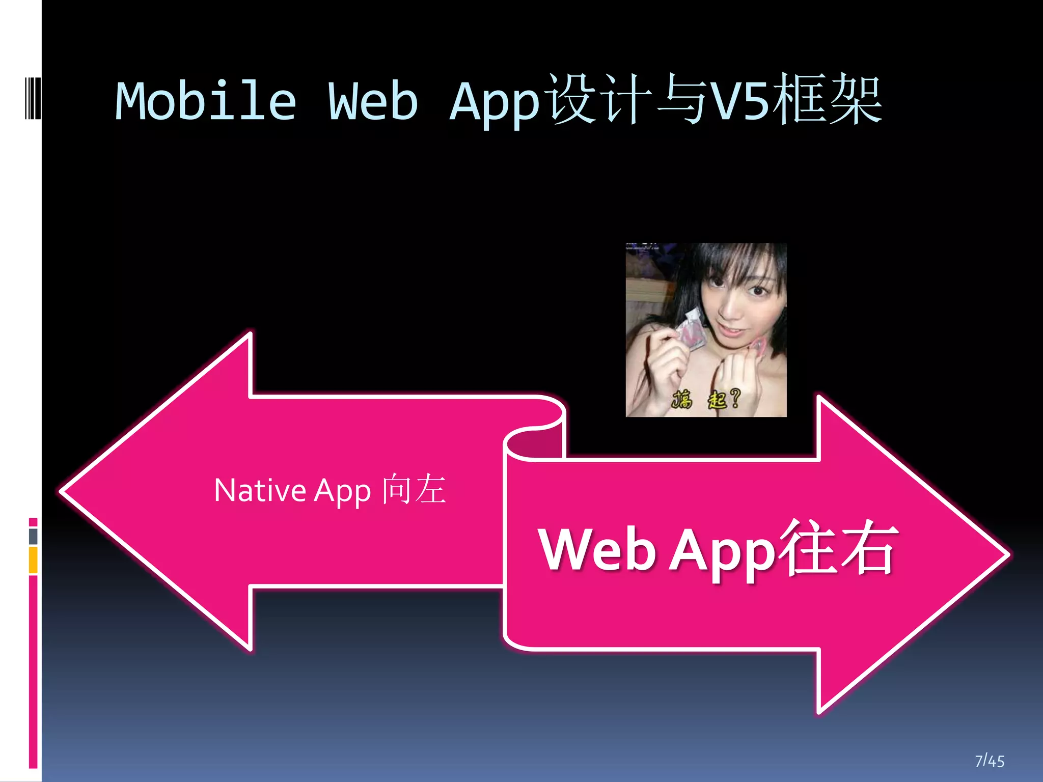 Mobile Web App设计与V5框架




  Native App 向左
                  Web App往右


                              7/45
 