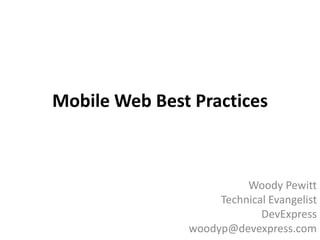 Mobile Web Best Practices
Woody Pewitt
Technical Evangelist
DevExpress
woodyp@devexpress.com
 