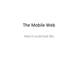 The Mobile Web How it could look like 
