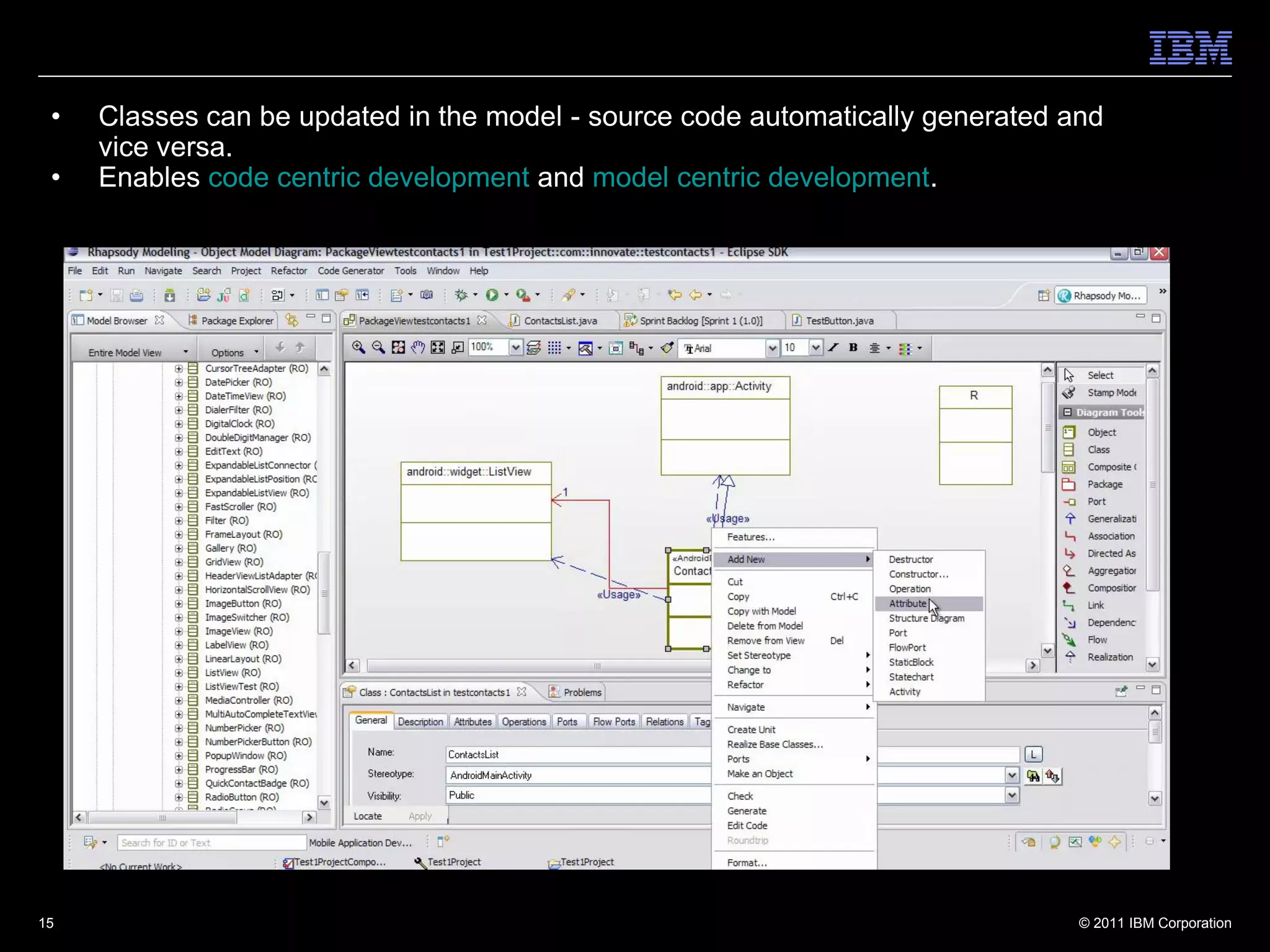 •   Classes can be updated in the model - source code automatically generated and
     vice versa.
 •   Enables code centric development and model centric development.




15                                                                              © 2011 IBM Corporation
 