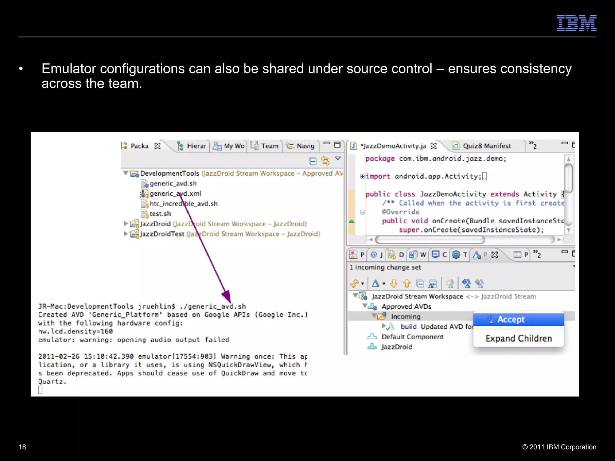 •    Emulator configurations can also be shared under source control – ensures consistency
     across the team.




18                                                                                © 2011 IBM Corporation
 