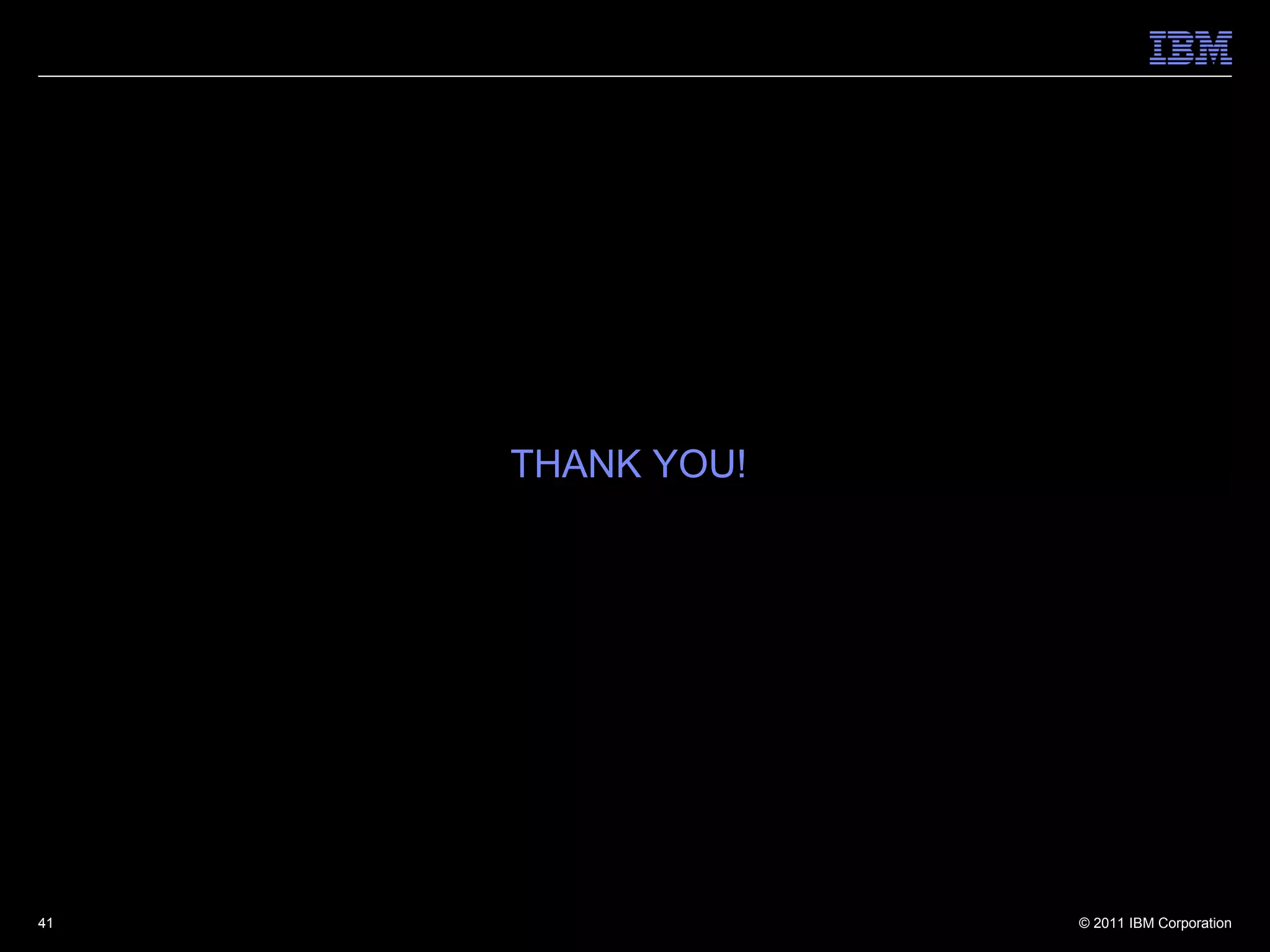 THANK YOU!




41                © 2011 IBM Corporation
 