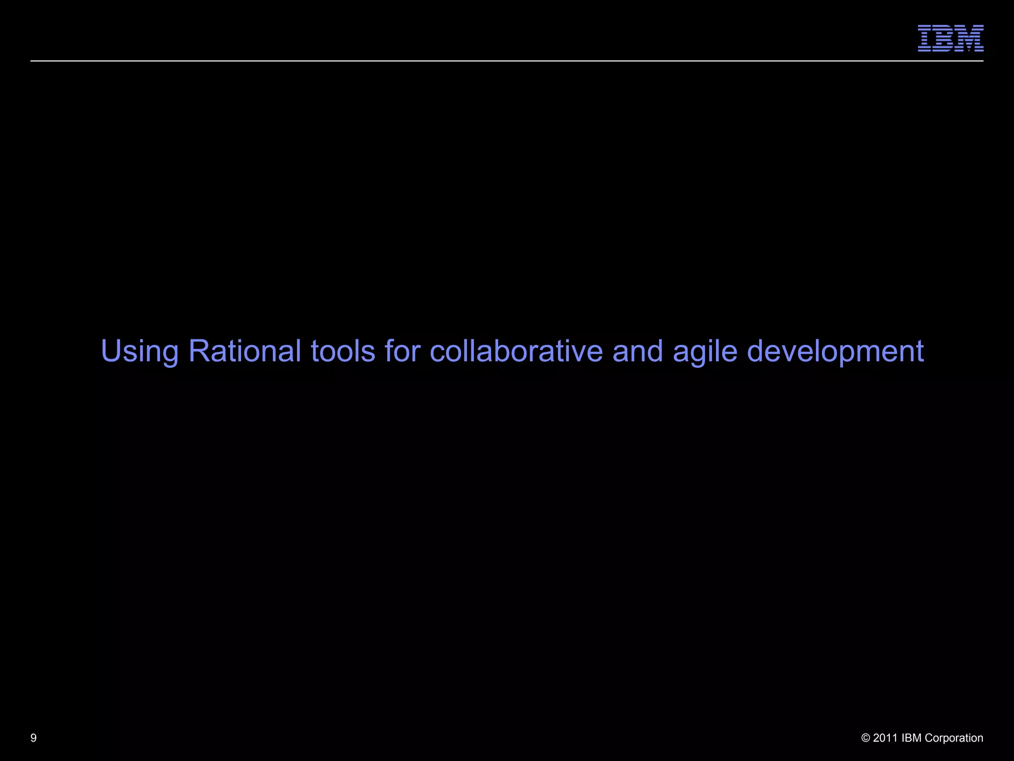 Using Rational tools for collaborative and agile development




9                                                          © 2011 IBM Corporation
 