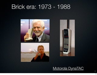Brick era: 1973 - 1988




               Motorola DynaTAC   5

                                      5
 