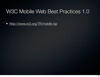 W3C Mobile Web Best Practices 1.0

 http://www.w3.org/TR/mobile-bp




                                    52
 