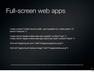 Full-screen web apps

 <meta content="width=device-width, user-scalable=no, initial-scale=1.0"
 name="viewport" />

 <meta...